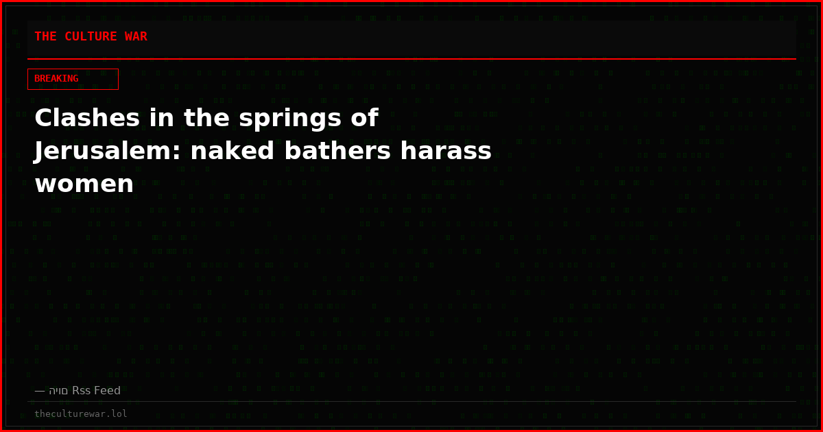 Clashes in the springs of Jerusalem: naked bathers harass women
