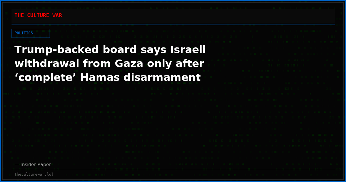 Trump-backed board says Israeli withdrawal from Gaza only after ‘complete’ Hamas disarmament