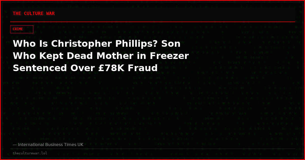 Who Is Christopher Phillips? Son Who Kept Dead Mother in Freezer Sentenced Over £78K Fraud