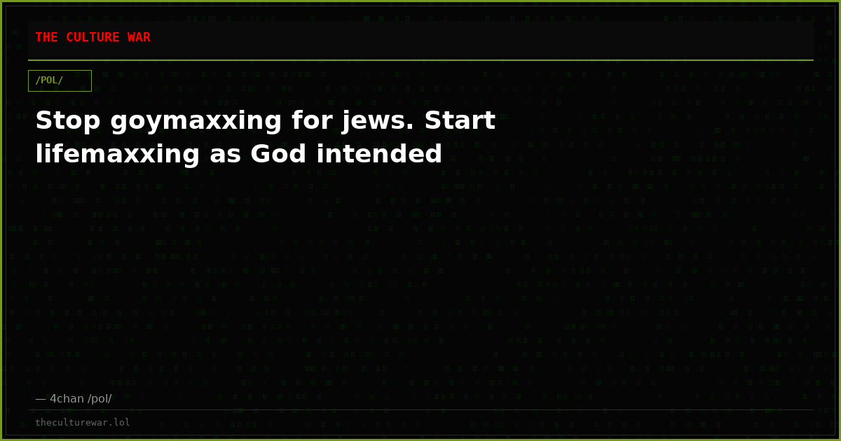 Stop goymaxxing for jews. Start lifemaxxing as God intended