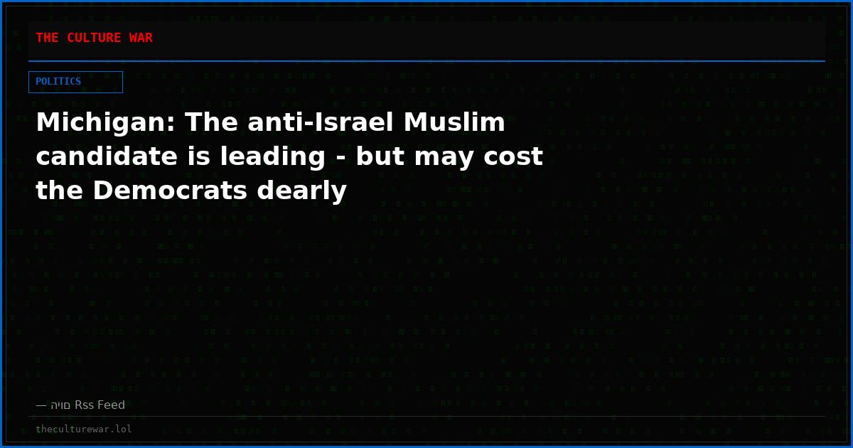 Michigan: The anti-Israel Muslim candidate is leading - but may cost the Democrats dearly