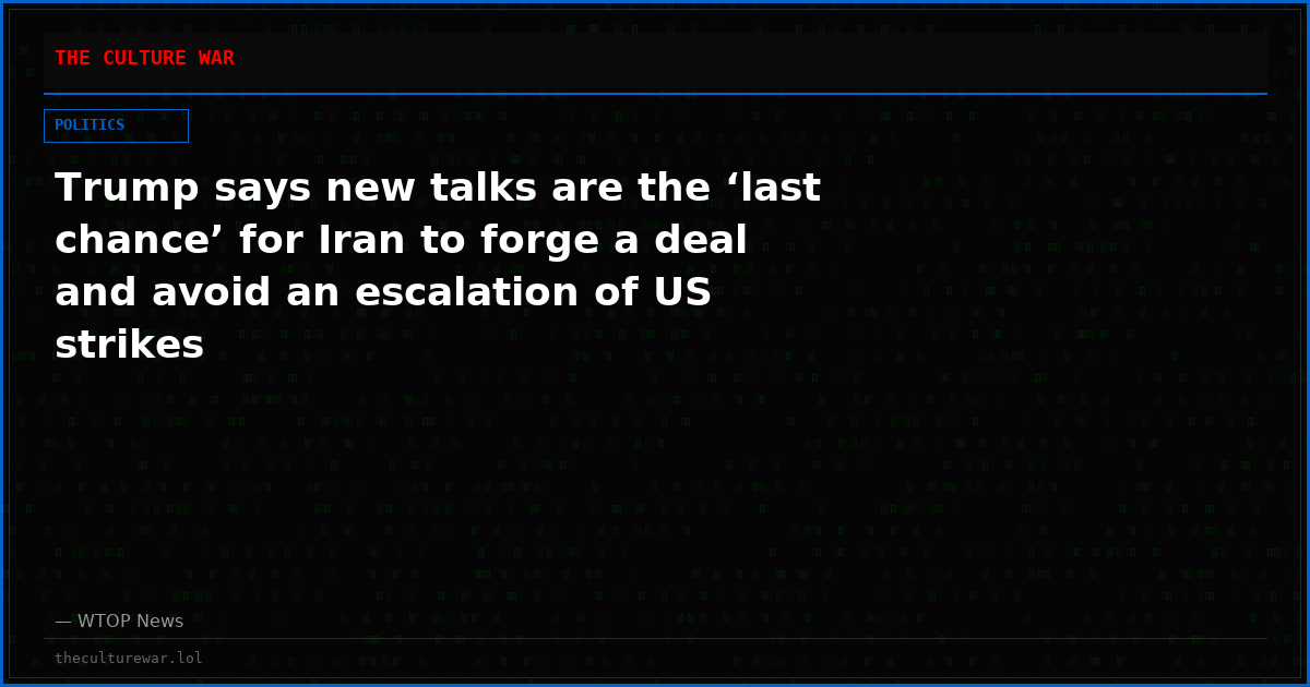 Trump says new talks are the ‘last chance’ for Iran to forge a deal and avoid an escalation of US strikes