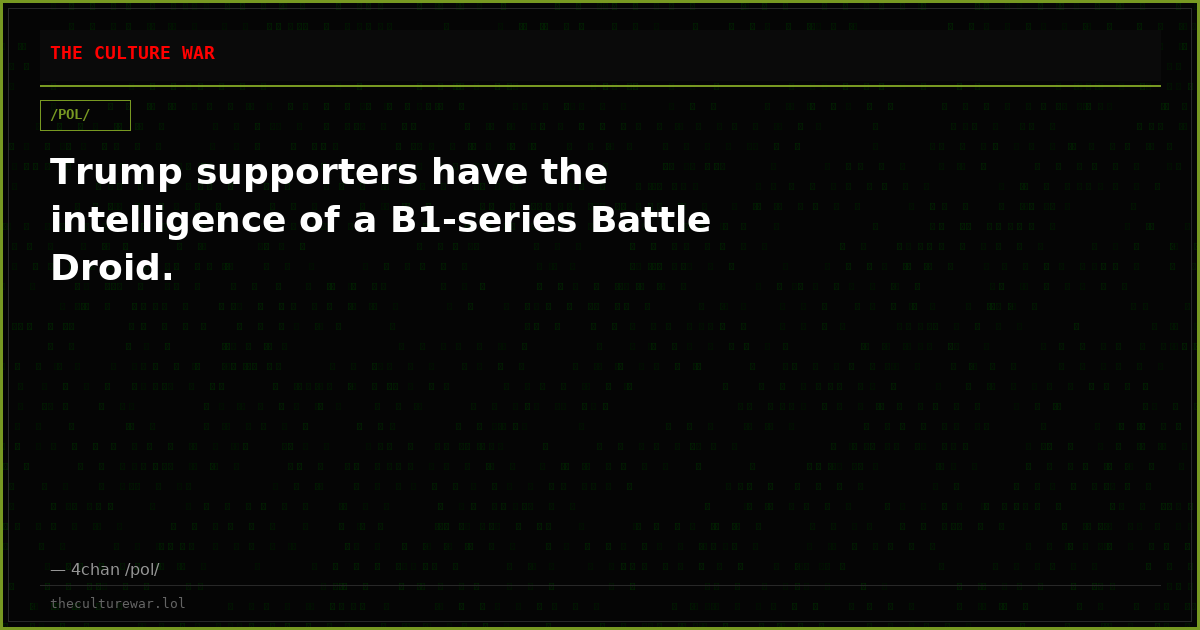 Trump supporters have the intelligence of a B1-series Battle Droid.