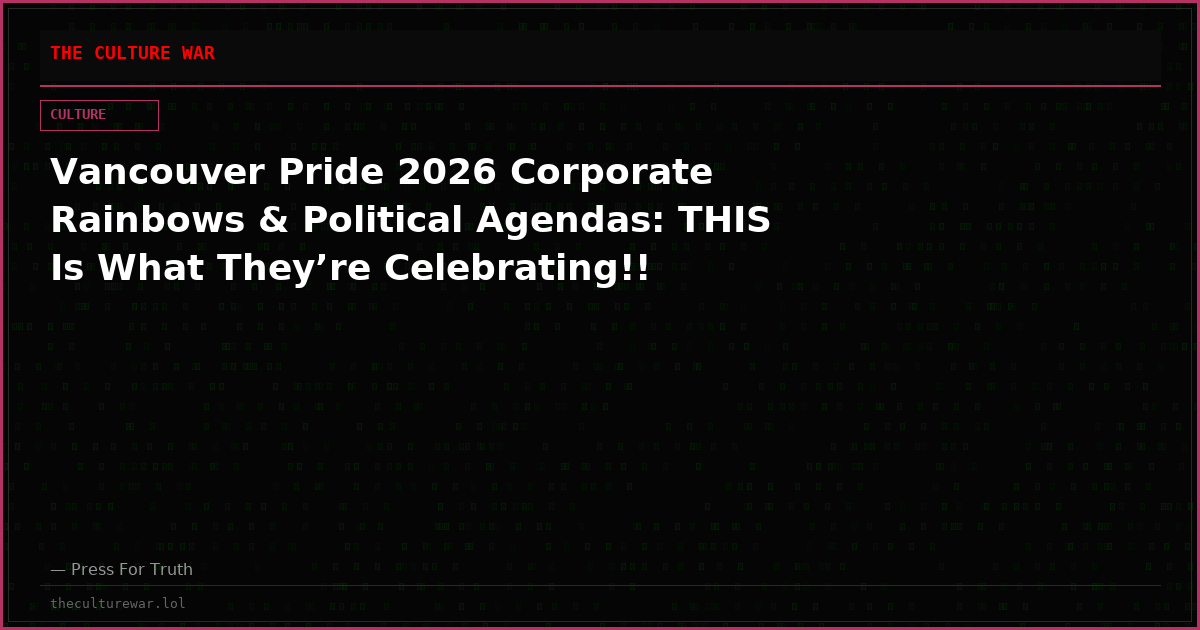 Vancouver Pride 2026 Corporate Rainbows & Political Agendas: THIS Is What They’re Celebrating!!