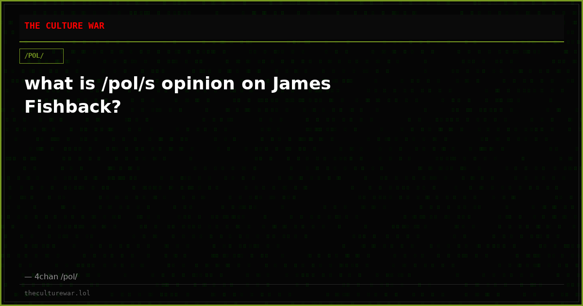 what is /pol/s opinion on James Fishback?