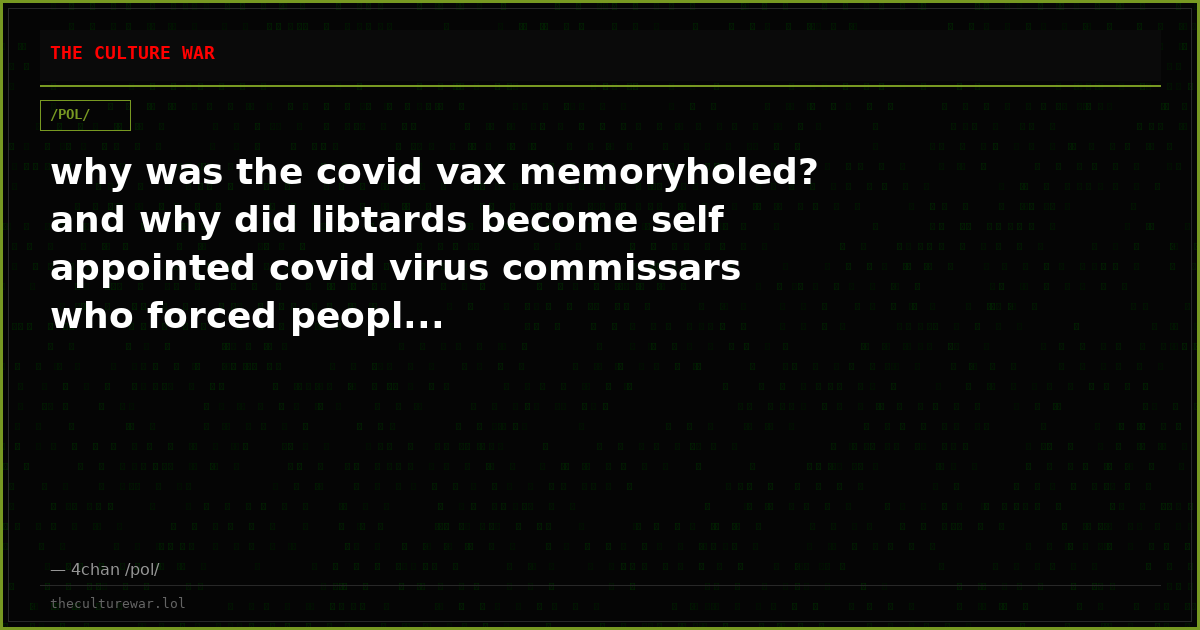 why was the covid vax memoryholed? and why did libtards become self appointed covid virus commissars who forced peopl...