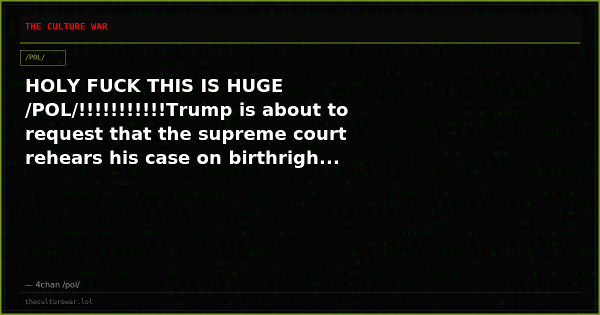 HOLY FUCK THIS IS HUGE /POL/!!!!!!!!!!!Trump is about to request that the supreme court rehears his case on birthrigh...