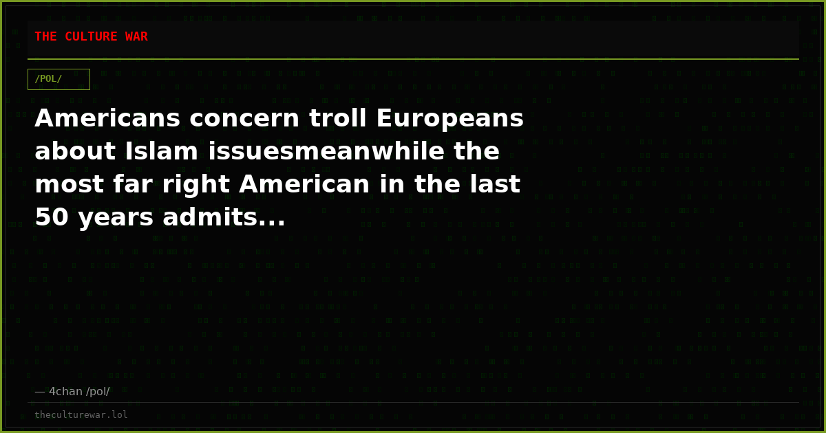 Americans concern troll Europeans about Islam issuesmeanwhile the most far right American in the last 50 years admits...