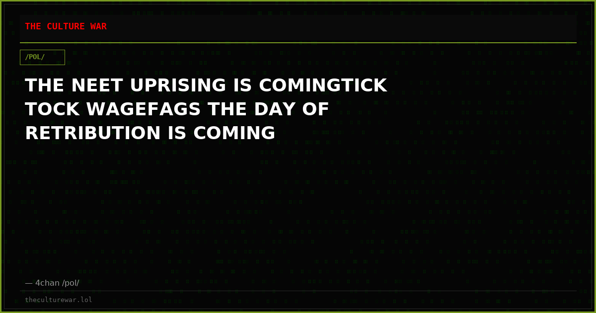 THE NEET UPRISING IS COMINGTICK TOCK WAGEFAGS THE DAY OF RETRIBUTION IS COMING