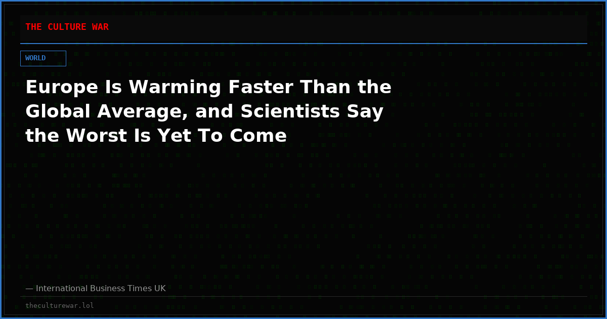 Europe Is Warming Faster Than the Global Average, and Scientists Say the Worst Is Yet To Come