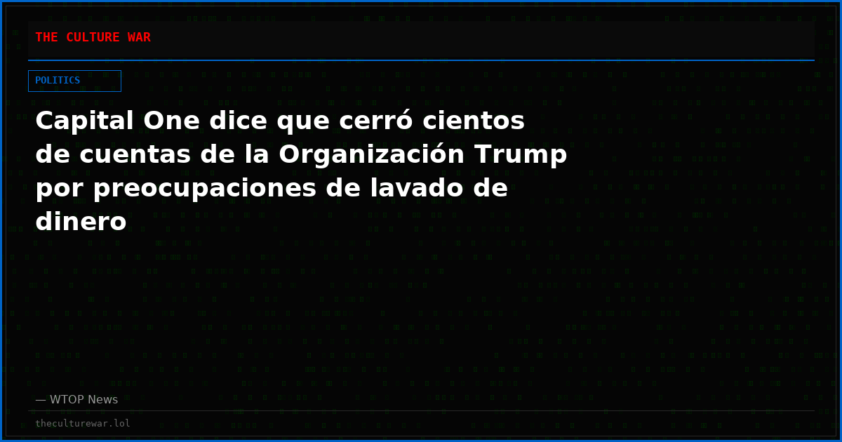 Capital One dice que cerró cientos de cuentas de la Organización Trump por preocupaciones de lavado de dinero