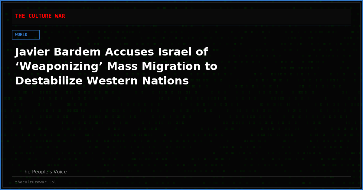Javier Bardem Accuses Israel of ‘Weaponizing’ Mass Migration to Destabilize Western Nations