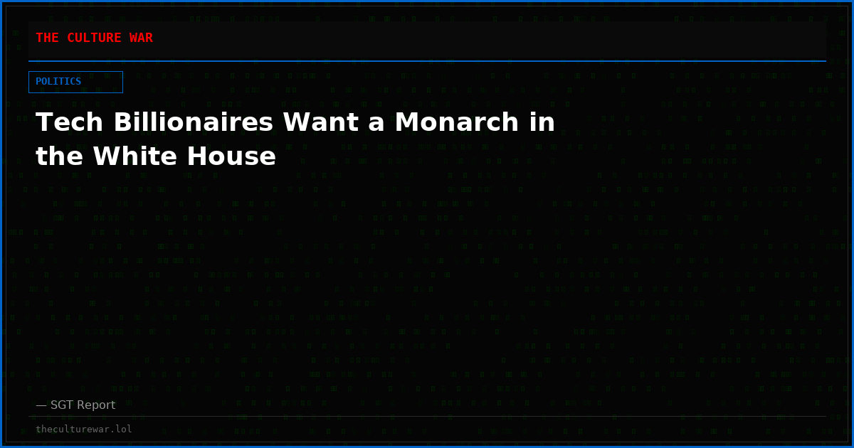Tech Billionaires Want a Monarch in the White House