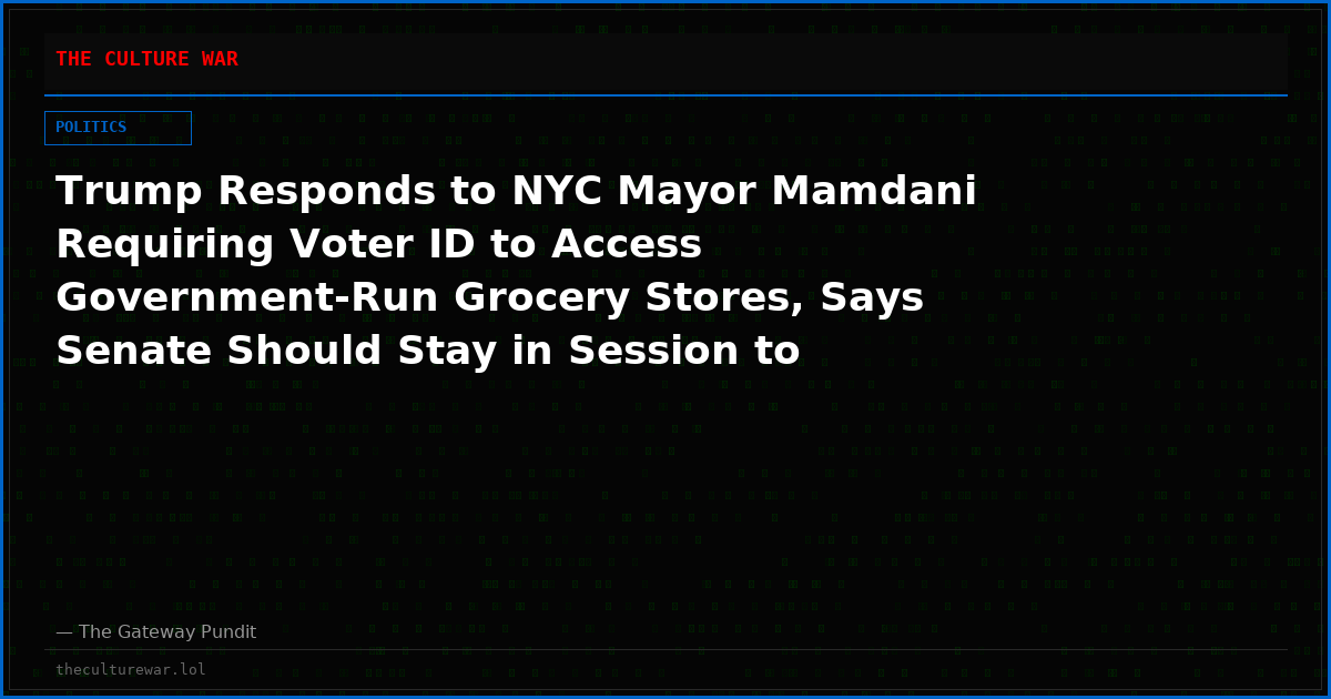 Trump Responds to NYC Mayor Mamdani Requiring Voter ID to Access Government-Run Grocery Stores, Says Senate Should Stay in Session to Pass SAVE America