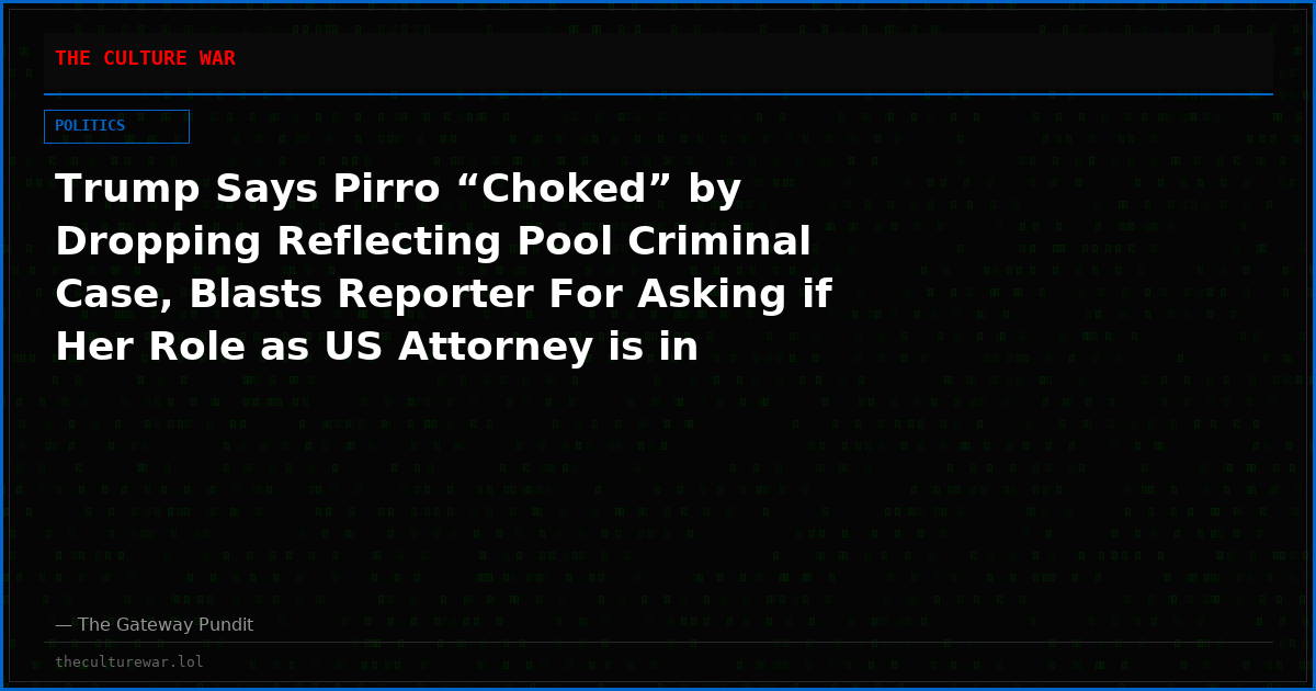 Trump Says Pirro “Choked” by Dropping Reflecting Pool Criminal Case, Blasts Reporter For Asking if Her Role as US Attorney is in Jeopardy (VIDEO)