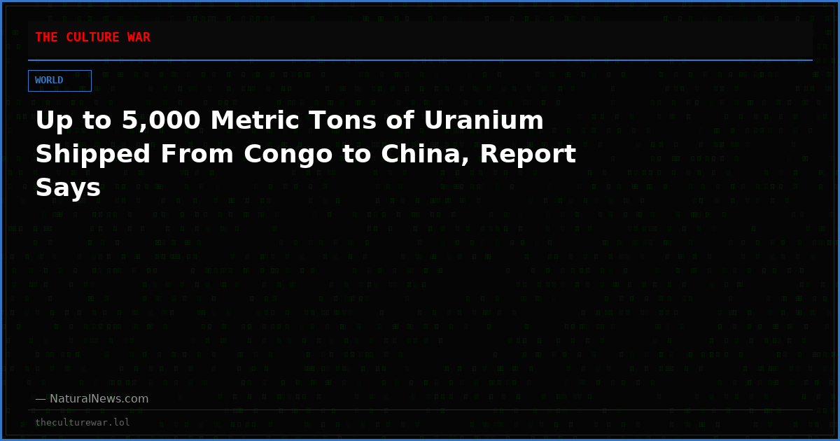 Up to 5,000 Metric Tons of Uranium Shipped From Congo to China, Report Says