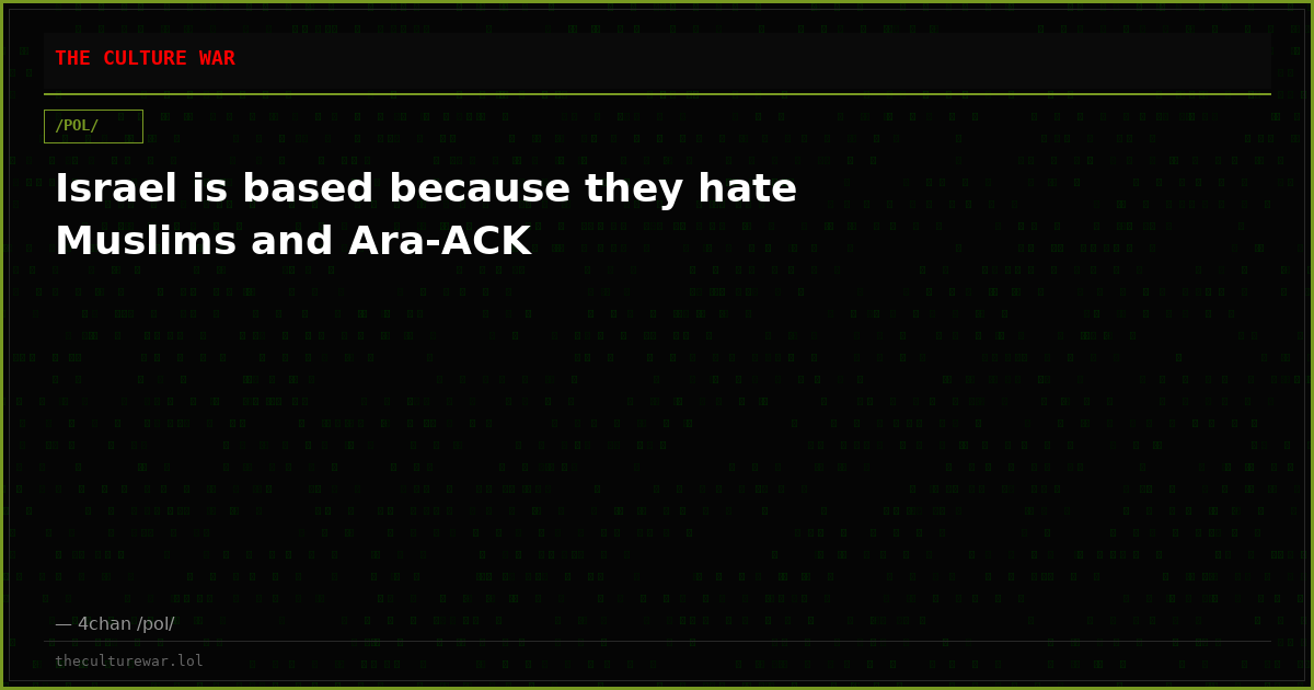 Israel is based because they hate Muslims and Ara-ACK