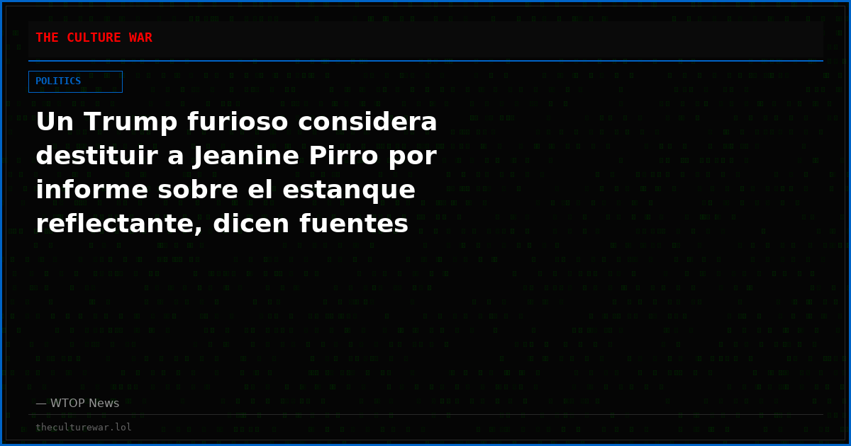 Un Trump furioso considera destituir a Jeanine Pirro por informe sobre el estanque reflectante, dicen fuentes