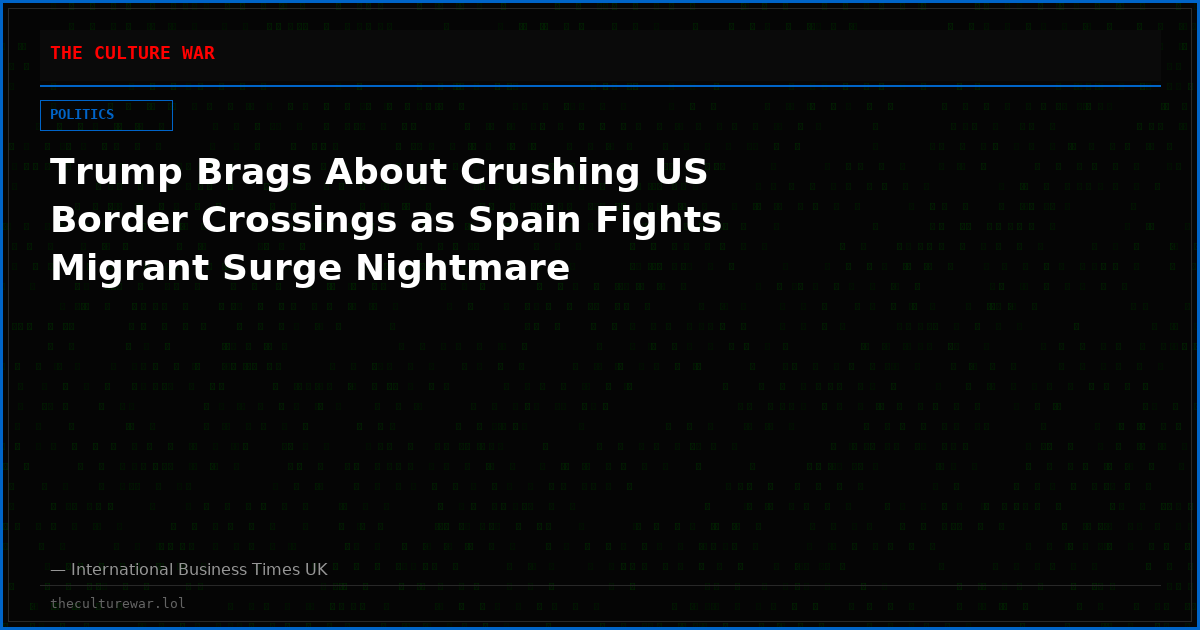 Trump Brags About Crushing US Border Crossings as Spain Fights Migrant Surge Nightmare