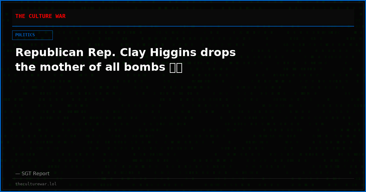Republican Rep. Clay Higgins drops the mother of all bombs 🔥🔥