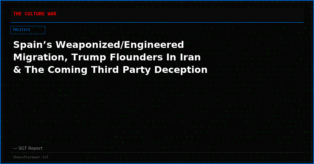 Spain’s Weaponized/Engineered Migration, Trump Flounders In Iran & The Coming Third Party Deception