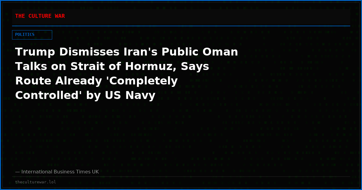 Trump Dismisses Iran's Public Oman Talks on Strait of Hormuz, Says Route Already 'Completely Controlled' by US Navy