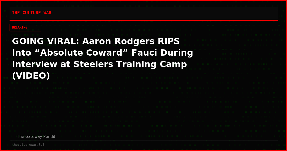 GOING VIRAL: Aaron Rodgers RIPS Into “Absolute Coward” Fauci During Interview at Steelers Training Camp (VIDEO)