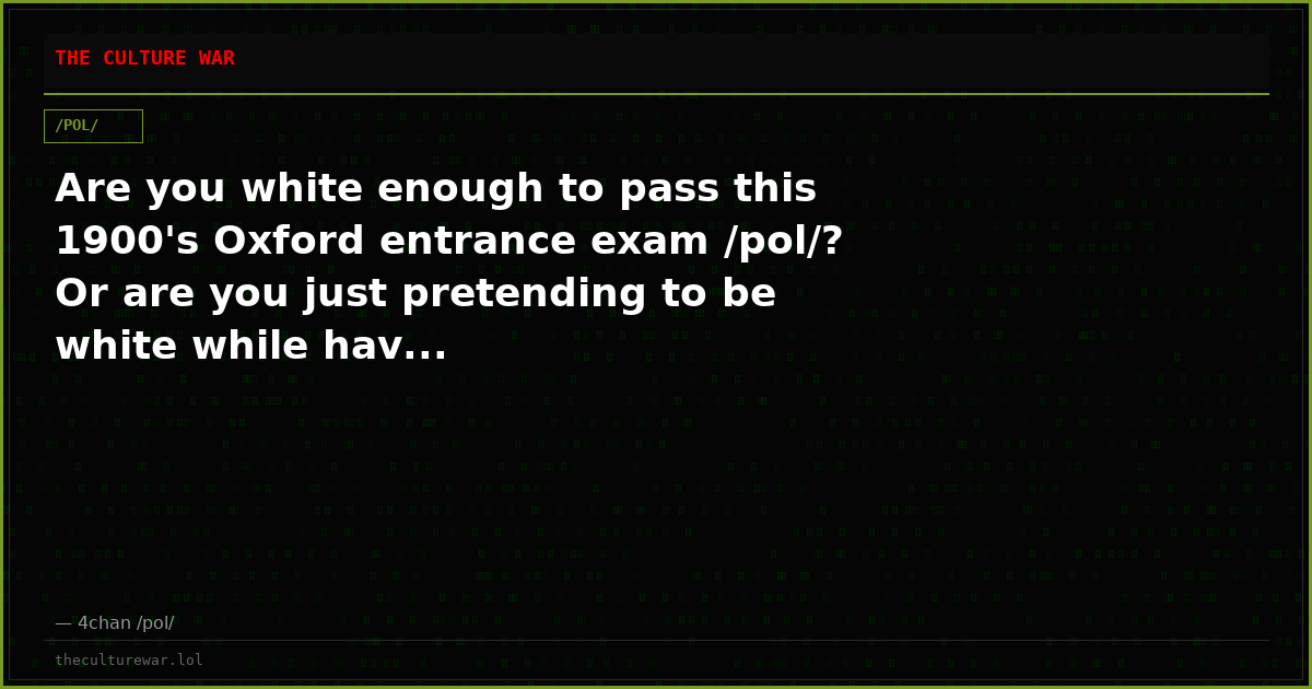 Are you white enough to pass this 1900's Oxford entrance exam /pol/? Or are you just pretending to be white while hav...