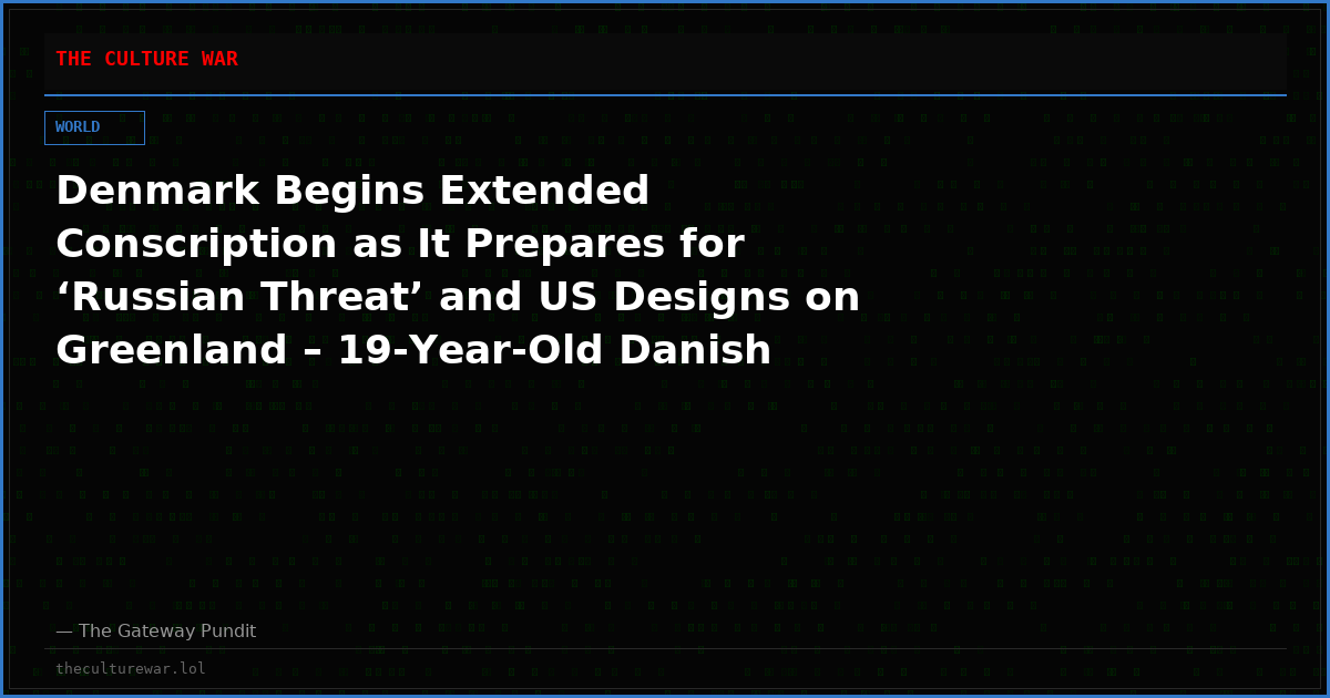 Denmark Begins Extended Conscription as It Prepares for ‘Russian Threat’ and US Designs on Greenland – 19-Year-Old Danish Princess Begins Military Service