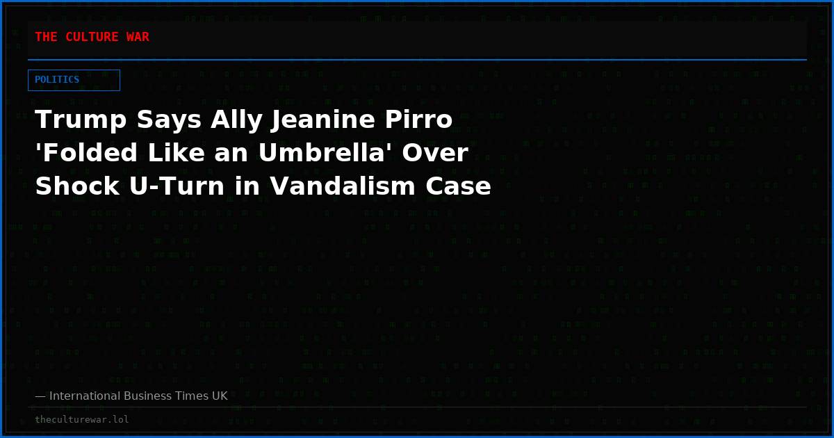 Trump Says Ally Jeanine Pirro 'Folded Like an Umbrella' Over Shock U-Turn in Vandalism Case