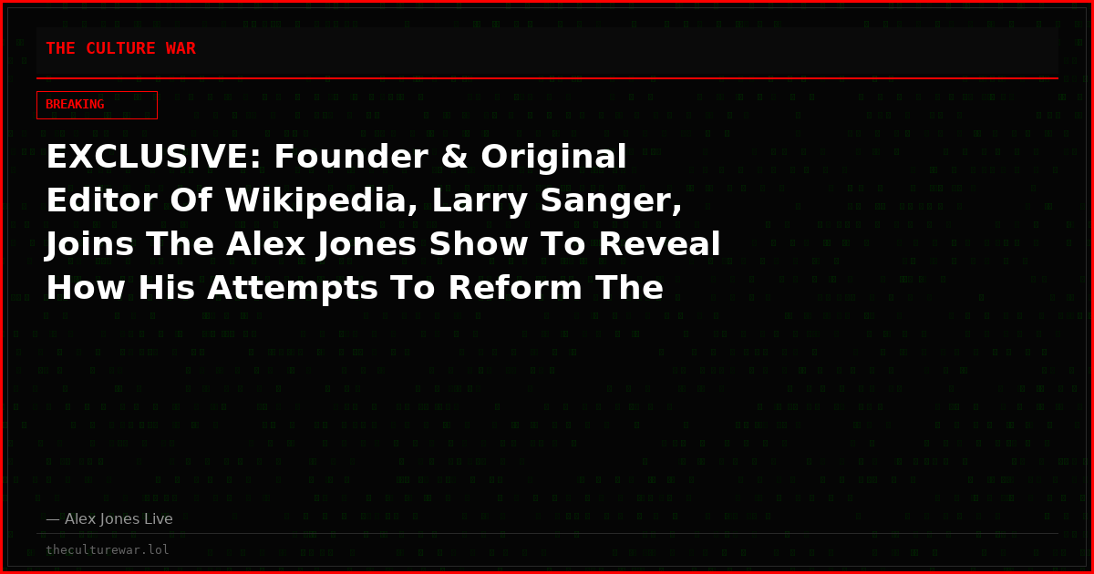 EXCLUSIVE: Founder & Original Editor Of Wikipedia, Larry Sanger, Joins The Alex Jones Show To Reveal How His Attempts To Reform The Online Encyclopedia Led To Him Being BANNED From Editing Articles On The Site He Created!