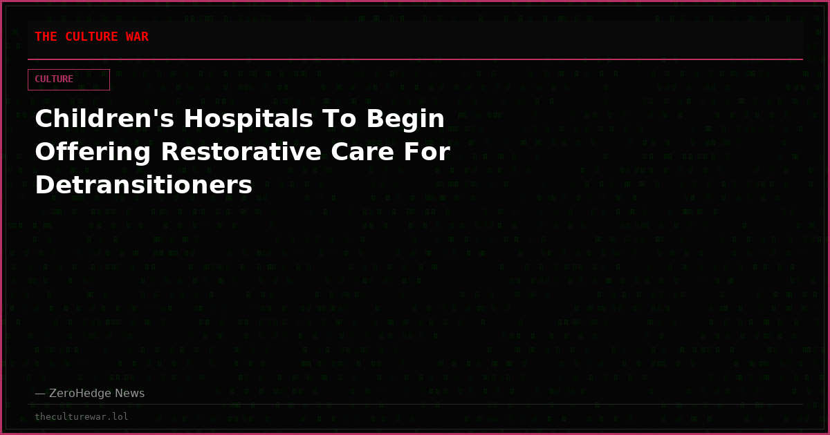 Children's Hospitals To Begin Offering Restorative Care For Detransitioners