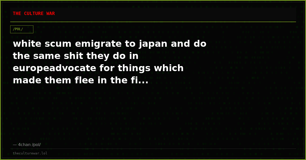 white scum emigrate to japan and do the same shit they do in europeadvocate for things which made them flee in the fi...