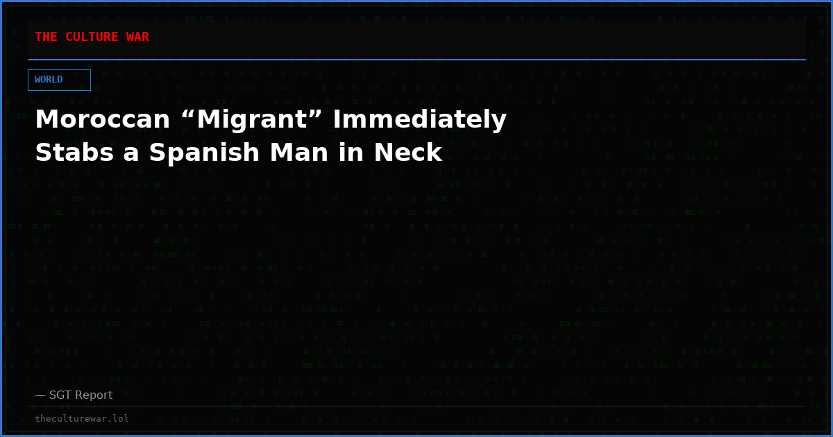 Moroccan “Migrant” Immediately Stabs a Spanish Man in Neck