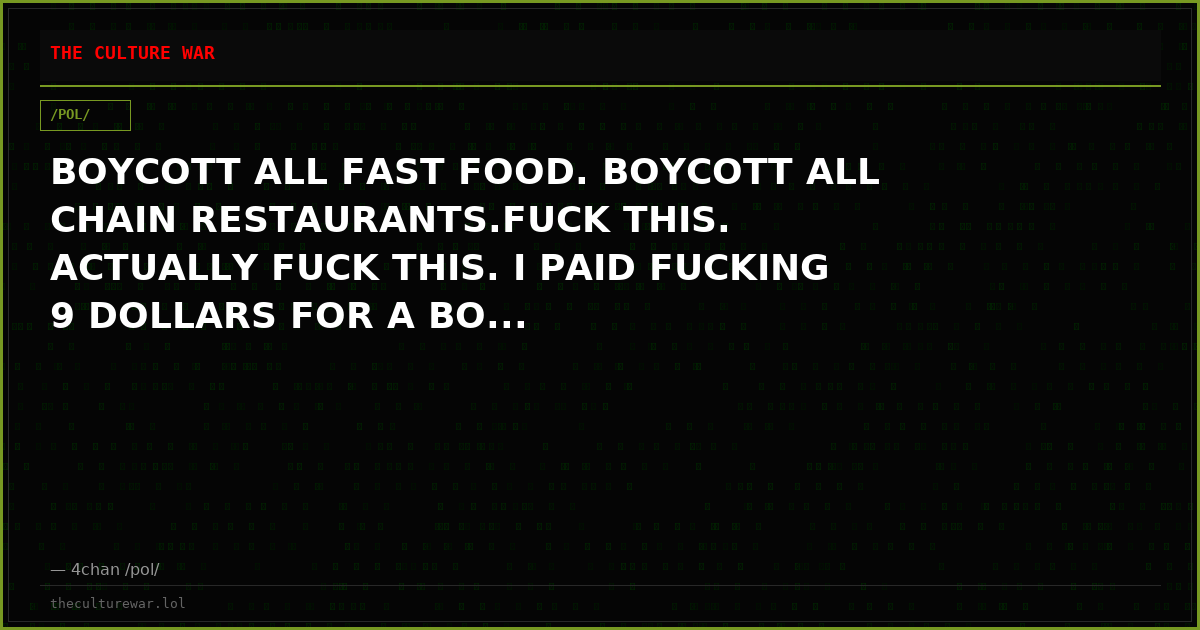 BOYCOTT ALL FAST FOOD. BOYCOTT ALL CHAIN RESTAURANTS.FUCK THIS. ACTUALLY FUCK THIS. I PAID FUCKING 9 DOLLARS FOR A BO...