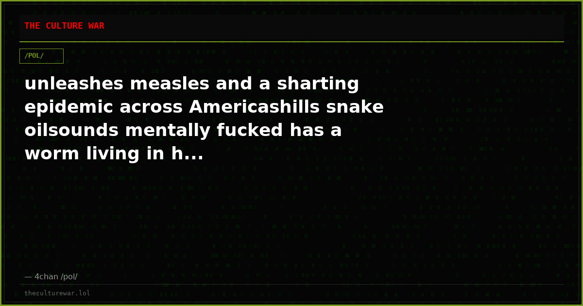 unleashes measles and a sharting epidemic across Americashills snake oilsounds mentally fucked has a worm living in h...