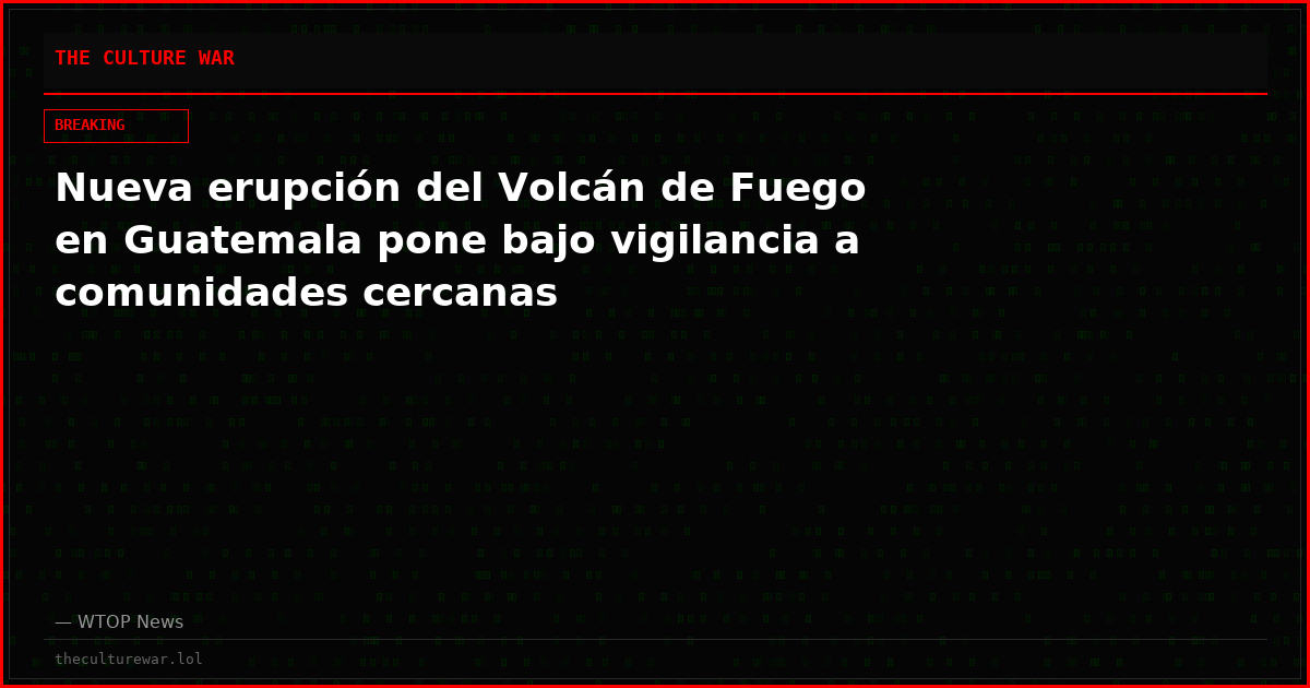 Nueva erupción del Volcán de Fuego en Guatemala pone bajo vigilancia a comunidades cercanas