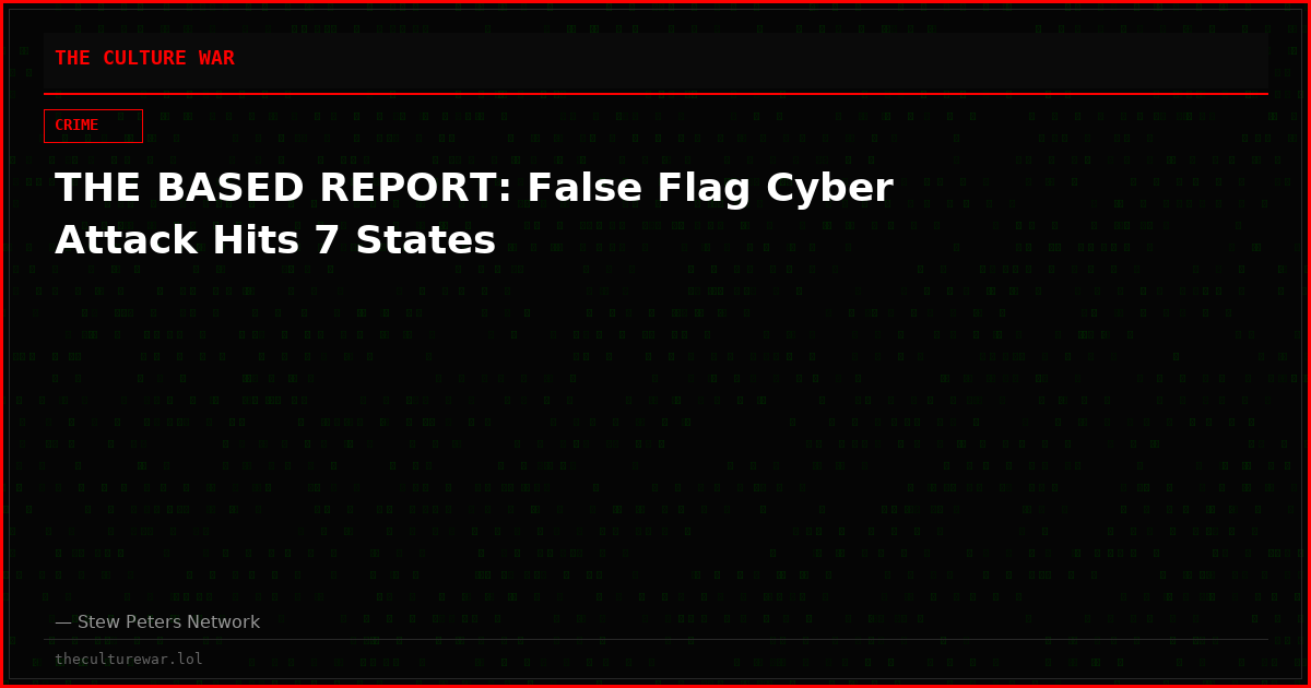 THE BASED REPORT: False Flag Cyber Attack Hits 7 States