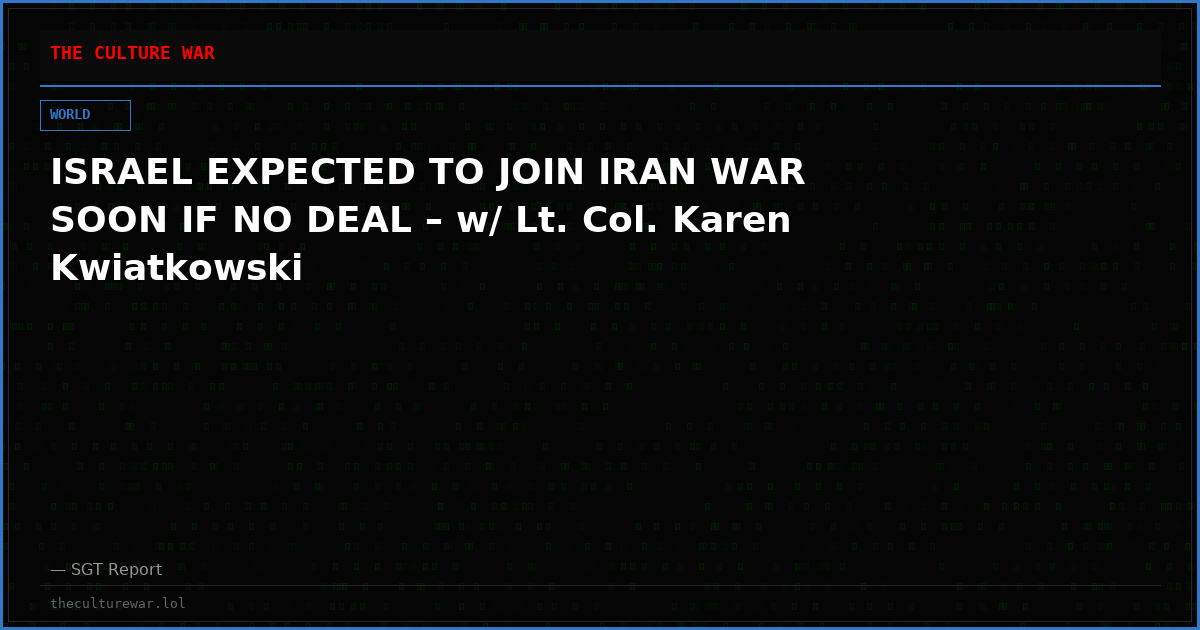 ISRAEL EXPECTED TO JOIN IRAN WAR SOON IF NO DEAL – w/ Lt. Col. Karen Kwiatkowski