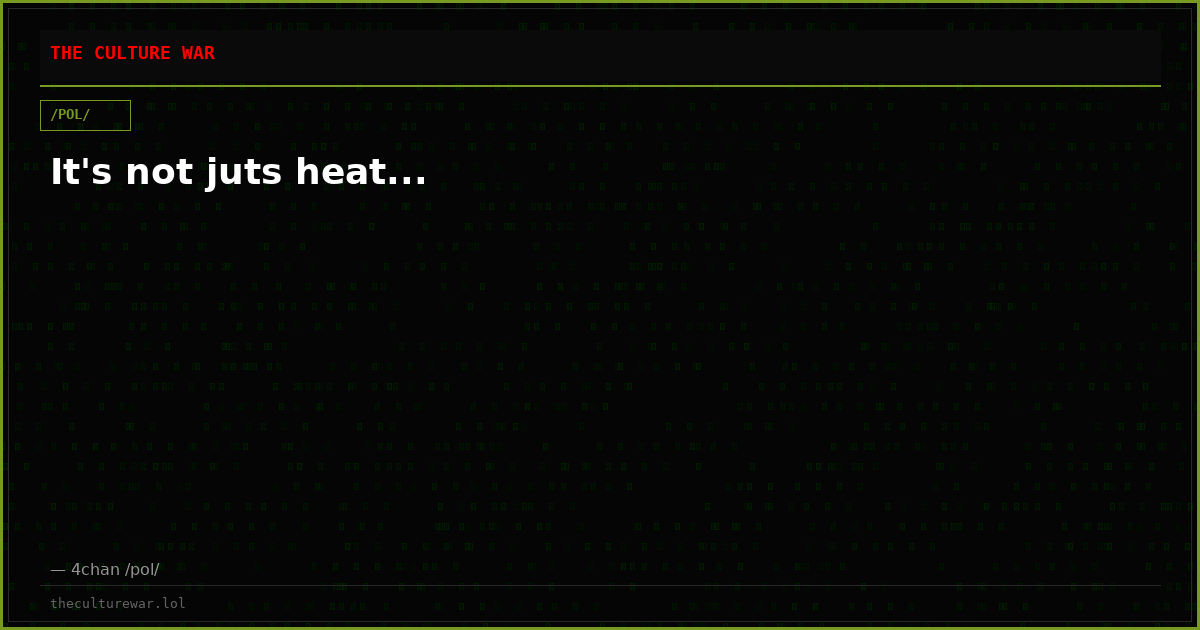 It's not juts heat...