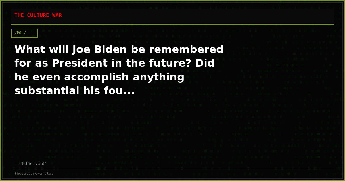 What will Joe Biden be remembered for as President in the future? Did he even accomplish anything substantial his fou...