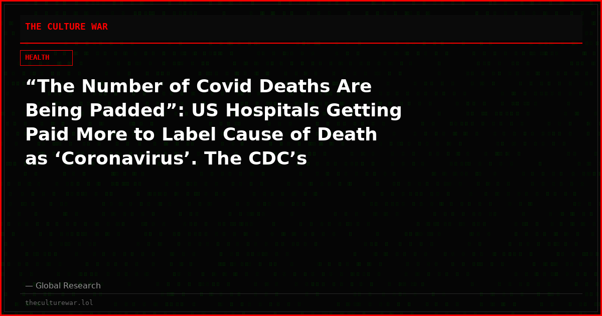 “The Number of Covid Deaths Are Being Padded”: US Hospitals Getting Paid More to Label Cause of Death as ‘Coronavirus’. The CDC’s “Probable”, “Likely” or “Presumed” Causes of Covid Death
