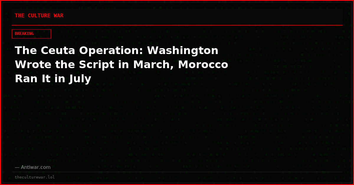 The Ceuta Operation: Washington Wrote the Script in March, Morocco Ran It in July