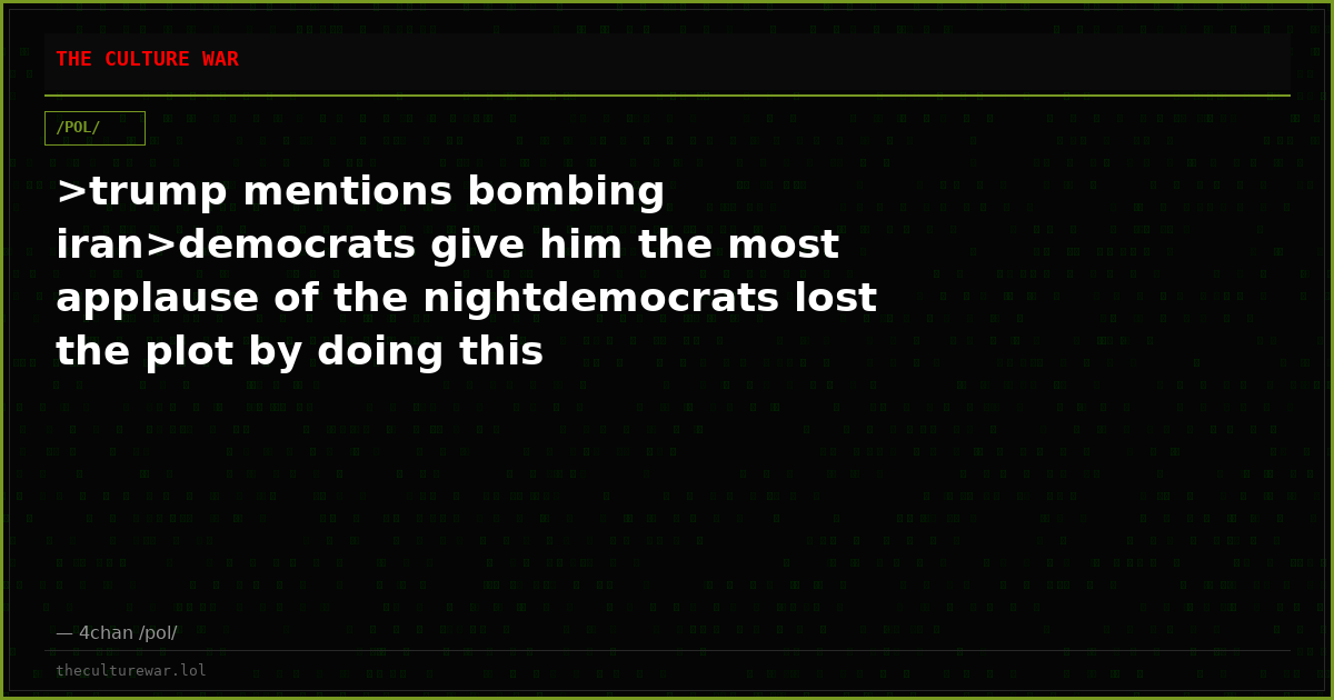 >trump mentions bombing iran>democrats give him the most applause of the nightdemocrats lost the plot by doing this
