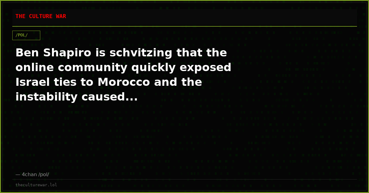 Ben Shapiro is schvitzing that the online community quickly exposed Israel ties to Morocco and the instability caused...