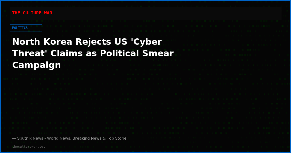 North Korea Rejects US 'Cyber Threat' Claims as Political Smear Campaign