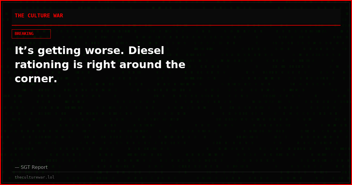 It’s getting worse. Diesel rationing is right around the corner.