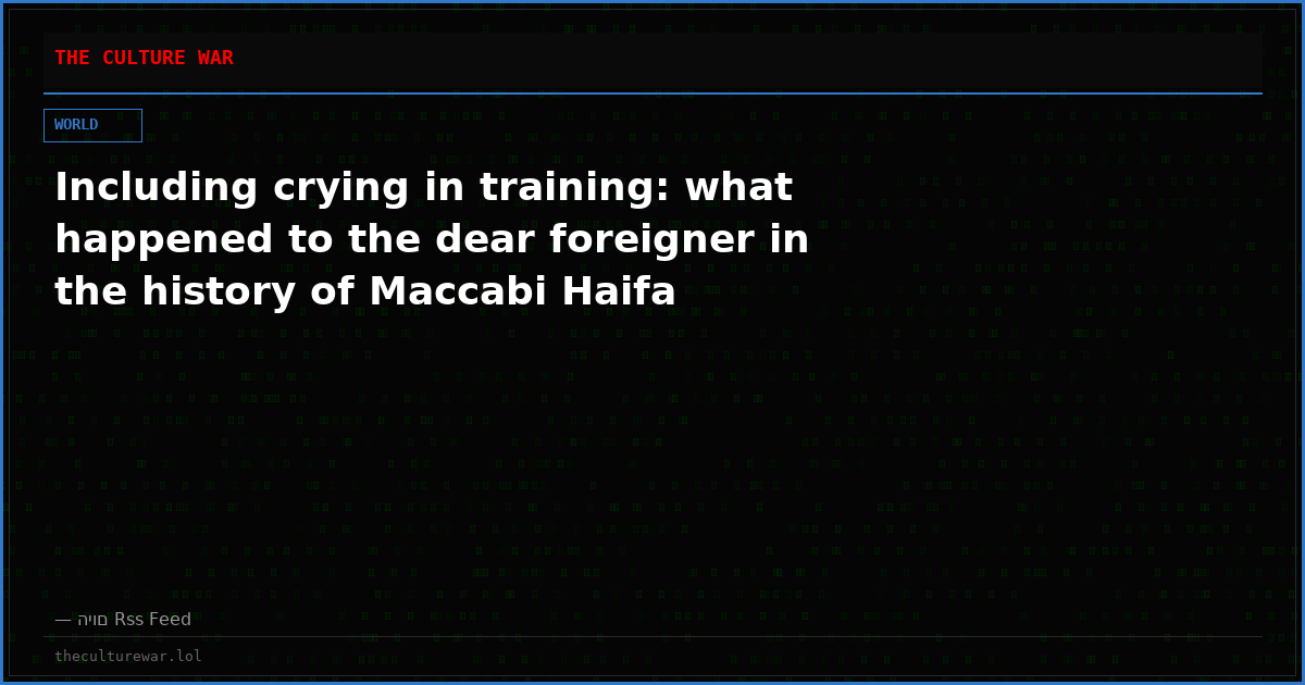Including crying in training: what happened to the dear foreigner in the history of Maccabi Haifa