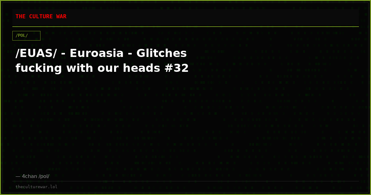 /EUAS/ - Euroasia - Glitches fucking with our heads #32