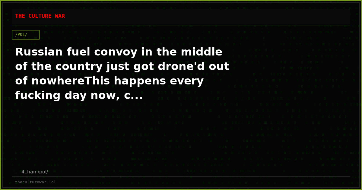 Russian fuel convoy in the middle of the country just got drone'd out of nowhereThis happens every fucking day now, c...